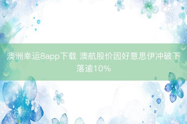 澳洲幸运8app下载 澳航股价因好意思伊冲破下落逾10%